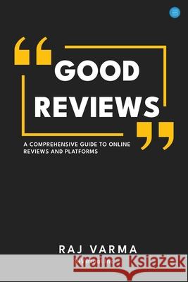 Good Reviews: A Comprehensive Guide to Online Reviews and Platforms Raj Varma 9789359894782 Bluerose Publishers - książka