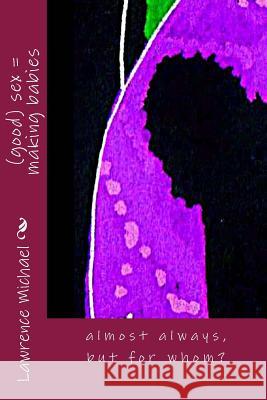 (good) sex = making babies: almost always, but for whom? Michael, Lawrence 9781503141711 Createspace - książka