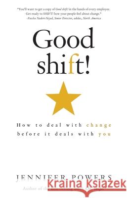 Good shift!: How to deal with change before it deals with you Jennifer Powers 9780985473891 Powerhouse, Incorporated - książka