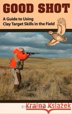 Good Shot: A Guide to Using Clay Target Skills in the Field Ned Schwing Steven Mulak 9780811739092 Stackpole Books - książka