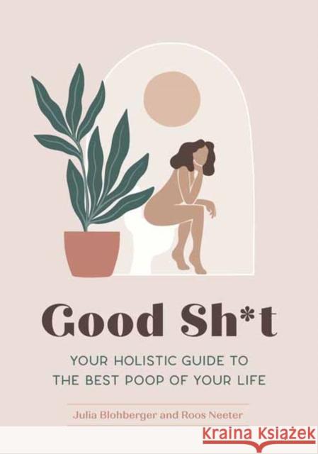 Good Sh*t: Your Holistic Guide to the Best Poop of Your Life Julia Blohberger Roos Neeter 9781683692973 Quirk Books - książka