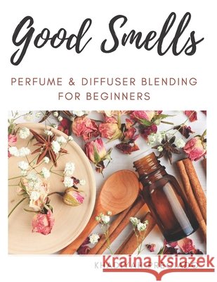 Good Smells: Perfume & Diffuser Blending for Beginners Khadiyah Preciado 9798407624677 Independently Published - książka