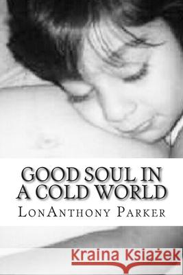 Good Soul In A Cold World Lonanthony Phillip Parker 9781500692803 Createspace Independent Publishing Platform - książka