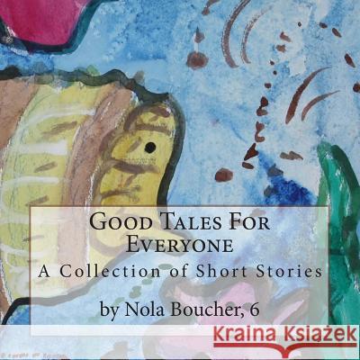 Good Tales For Everyone: A Collection of Short Stories By Nola Boucher, 6 Boucher, Nola 9781492733393 Createspace - książka