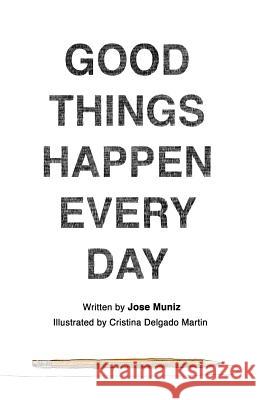 Good Things Happen Every Day Jose Javier Muniz Cristina Delgado 9781976326097 Createspace Independent Publishing Platform - książka