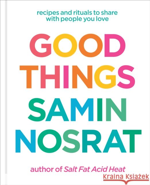 Good Things: Recipes and Rituals to Share With People You Love: a Cookbook Samin Nosrat 9781984857781 Random House USA Inc - książka