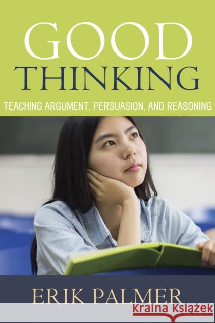 Good Thinking: Teaching Argument, Persuasion, and Reasoning Erik Palmer 9781625310644 Stenhouse Publishers - książka