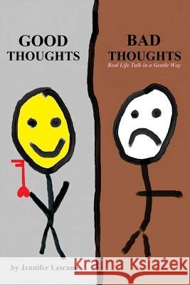 Good Thoughts, Bad Thoughts: Real Life Talk in a Gentle Way Jennifer Lescano 9781533630896 Createspace Independent Publishing Platform - książka