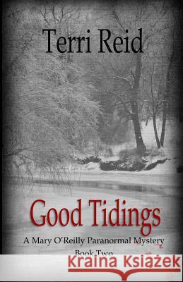 Good Tidings: A Mary O'Reilly Paranormal Mystery - Book Two Terri Reid 9781481257206 Createspace - książka