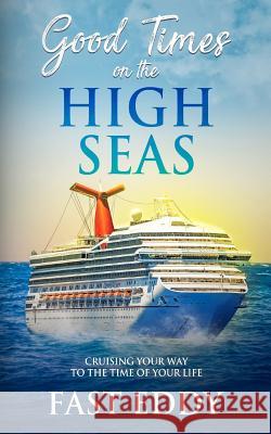 Good Times on the High Seas: Crusing your way to the time of your life Eddy, Fast 9781720420323 Createspace Independent Publishing Platform - książka