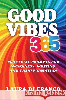 Good Vibes 365: Practical Prompts for Awareness, Writing, and Transformation Laura D 9781954047914 Brave Healer Productions - książka