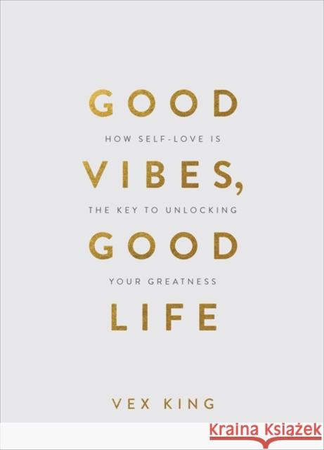 Good Vibes, Good Life (Gift Edition): How Self-Love Is the Key to Unlocking Your Greatness Vex King 9781788174763 Hay House UK Ltd - książka