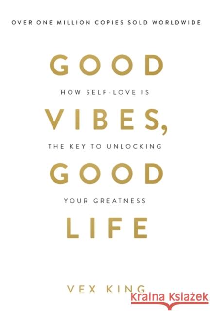 Good Vibes, Good Life: How Self-Love Is the Key to Unlocking Your Greatness: THE #1 SUNDAY TIMES BESTSELLER Vex King 9781788171823 Hay House UK Ltd - książka