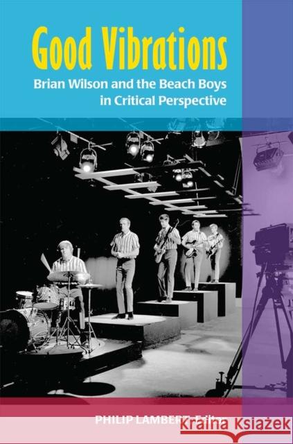 Good Vibrations: Brian Wilson and the Beach Boys in Critical Perspective Philip Lambert 9780472119950 University of Michigan Press - książka