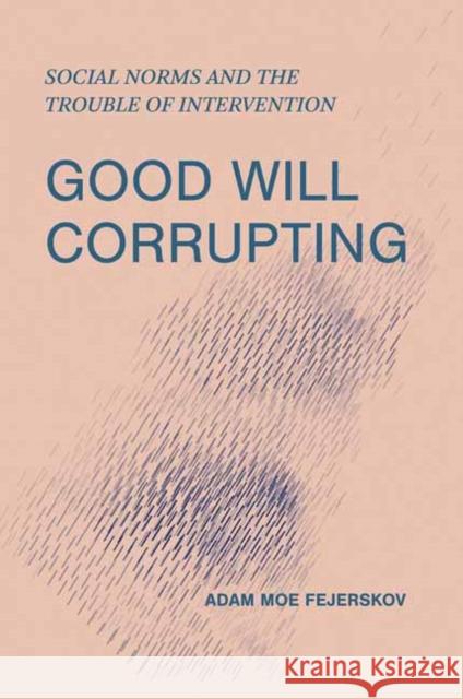 Good Will Corrupting: Social Norms and the Trouble of Intervention Adam Moe Fejerskov 9780262552301 MIT Press - książka