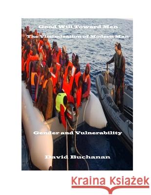 Good Will Toward Men: The Victimization of Modern Man: Gender and Vulnerability David Buchanan 9781534907072 Createspace Independent Publishing Platform - książka