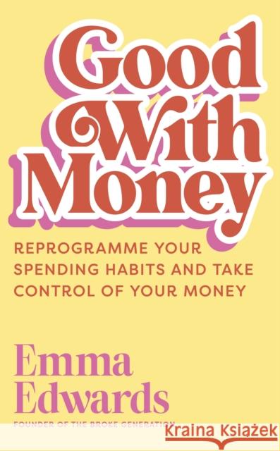Good with Money: Reprogramme Your Spending Habits and Take Control of Your Money Emma Edwards 9781399822442 John Murray Press - książka