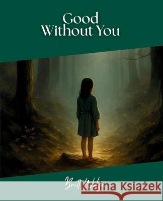 Good Without You: Songs to Stories Volume IV Britt Wolfe 9781069506559 Britt Wolfe - książka
