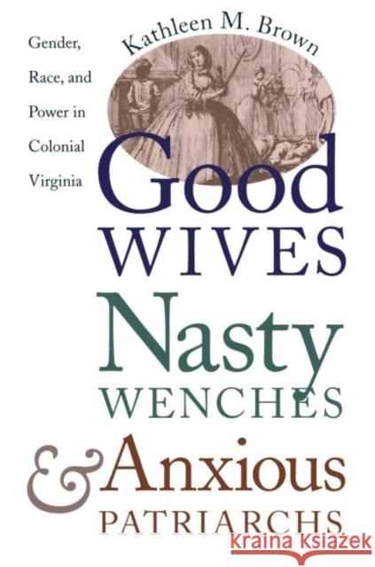 Good Wives, Nasty Wenches, and Anxious Patriarchs: Gender, Race, and Power in Colonial Virginia Brown, Kathleen M. 9780807846230 University of North Carolina Press - książka