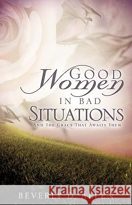 Good Women In Bad Situations Allen, Beverly D. 9781615792221 Xulon Press - książka