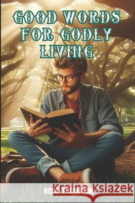 Good Words for Godly Living Ross Thompson 9781717228604 Createspace Independent Publishing Platform - książka