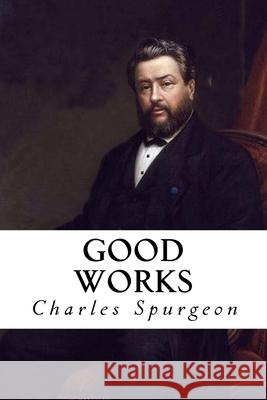 Good Works Charles Haddon Spurgeon 9781986534000 Createspace Independent Publishing Platform - książka
