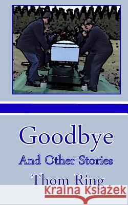 Goodbye and Other Stories Thom Ring 9781533682239 Createspace Independent Publishing Platform - książka
