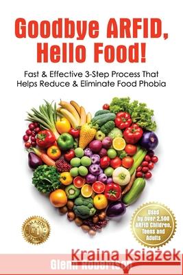 Goodbye ARFID, Hello Food!: Fast & Effective 3-Step Process That Helps Reduce & Eliminate Food Phobia Glenn Robertson 9781923425590 Glenn Robertson - książka