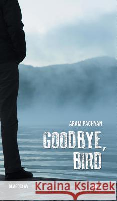 Goodbye, Bird Aram Pachyan, Nairi Hakhverdi 9781911414339 Glagoslav Publications B.V. - książka