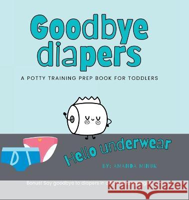 Goodbye Diapers... Hello Underwear: A potty training prep book for toddlers Amanda Minuk   9781990730245 Doodle Paw Press - książka