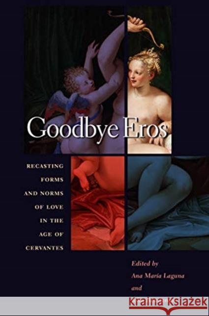 Goodbye Eros: Recasting Forms and Norms of Love in the Age of Cervantes John Beusterien Ana Laguna 9781487504212 University of Toronto Press - książka