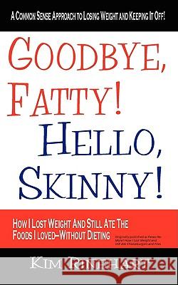 Goodbye, Fatty! Hello, Skinny! How I Lost Weight and Still Ate the Foods I Loved-Without Dieting Rinehart, Kim 9780984057405 Artrum Media - książka