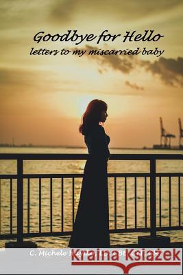 Goodbye for Hello: letters to my miscarried baby Haytko, C. Michele 9781724594495 Createspace Independent Publishing Platform - książka