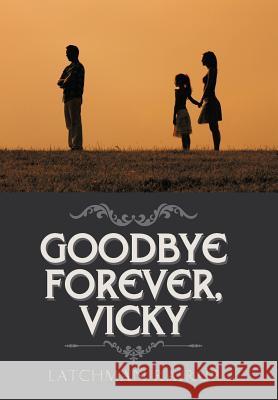 Goodbye Forever, Vicky Latchman Rajrup 9781546229988 Authorhouse - książka