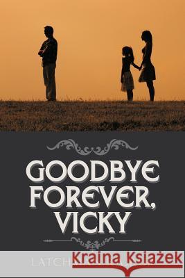 Goodbye Forever, Vicky Latchman Rajrup 9781546229995 Authorhouse - książka