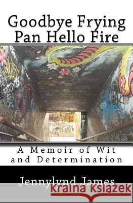 Goodbye Frying Pan, Hello Fire: A Memoir of Wit and Determination Jennylynd James 9781499636314 Createspace - książka