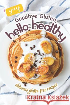 Goodbye Gluten, Hello Healthy: Delicious Gluten-Free Recipes Valeria Ray 9781072772255 Independently Published - książka
