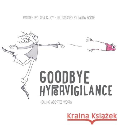 Goodbye Hypervigilance: Healing Adoptee Worry Lora K. Joy Laura Foote 9781736990001 My Adoptee Truth - książka