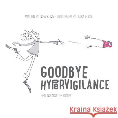 Goodbye Hypervigilance: Healing Adoptee Worry Lora K. Joy Laura Foote 9781736990018 My Adoptee Truth - książka