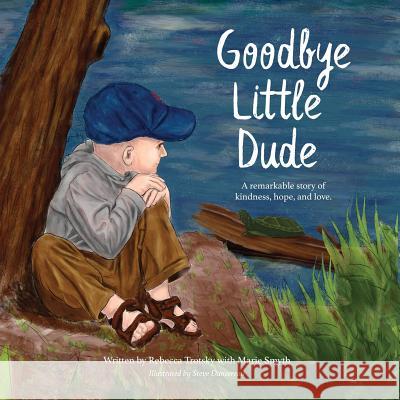 Goodbye Little Dude: A remarkable story of kindness, hope, and love. Trotsky, Rebecca 9781970002010 Curran Press and Editorial Consulting, LLC - książka