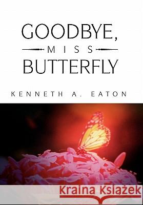 Goodbye, Miss Butterfly Kenneth A. Eaton 9781453558416 Xlibris Corporation - książka