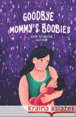 Goodbye Mommy\'s Boobies: A nursing lullaby Aishvarya Annamalai Erin Reinecke 9781738855803 Reinecke Publishing - książka
