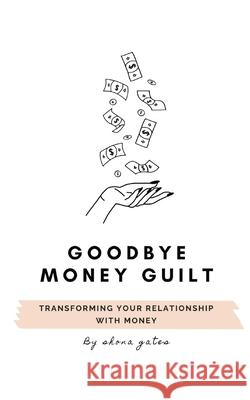 Goodbye Money Guilt: Transform your relationship with money Shona L. Gates 9780648891826 Sexy Selfish - książka