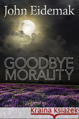 Goodbye Morality John Eidemak 9781499122152 Createspace - książka