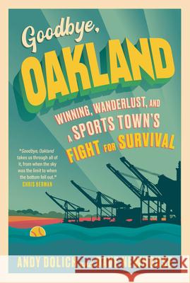 Goodbye, Oakland: Winning, Wanderlust, and a Sports Town's Fight for Survival Andy Dolich 9781637273401 Triumph Books - książka