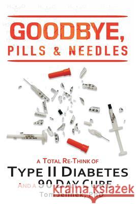 Goodbye, Pills & Needles: A Total Re-Think of Type II Diabetes. And A 90 Day Cure Tom Jelinek, PhD 9781513637839 Superare Dolo Press - książka