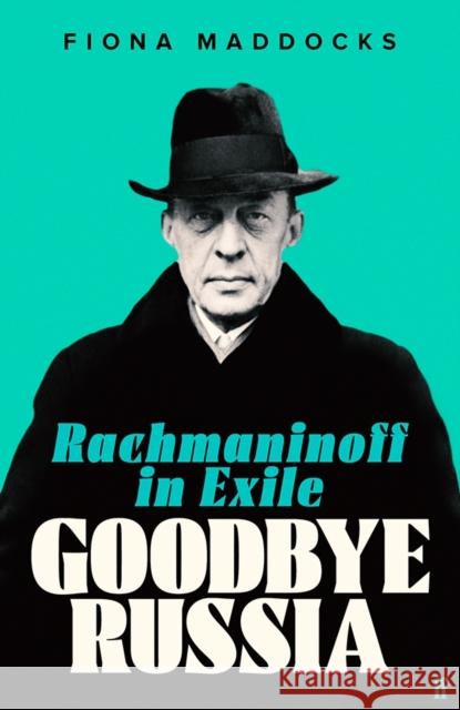 Goodbye Russia: Rachmaninoff in Exile Fiona (Classical Music Critic - Observer) Maddocks 9780571371136 Faber & Faber - książka