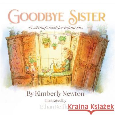 Goodbye Sister: A sibling's book for infant loss Kimberly Newton Ethan Roffler  9798986877501 Kimberly Newton - książka