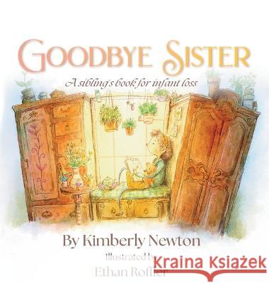 Goodbye Sister: A sibling's book for infant loss Kimberly Newton Ethan Roffler  9798986877518 Kimberly Newton - książka