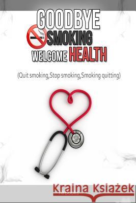 Goodbye Smoking Welcome Health: (Quit smoking, Stop smoking, Smoking quitting) Nrbooks 9781499510713 Createspace - książka